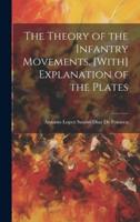 The Theory of the Infantry Movements. [With] Explanation of the Plates