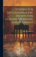 Studien Zur Entstehungsgeschichte Von Goethes Dichtung Und Wahrheit