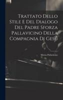 Trattato Dello Stile E Del Dialogo Del Padre Sforza Pallavicino Della Compagnia Di Gesú