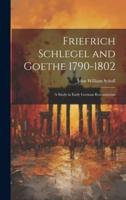 Friefrich Schlegel and Goethe 1790-1802