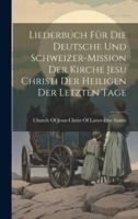 Liederbuch Für Die Deutsche Und Schweizer-Mission Der Kirche Jesu Christi Der Heiligen Der Letzten Tage