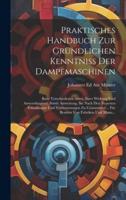 Praktisches Handbuch Zur Gründlichen Kenntniss Der Dampfmaschinen
