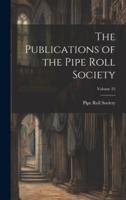 The Publications of the Pipe Roll Society; Volume 25