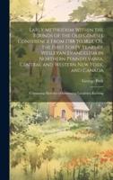 Early Methodism Within the Bounds of the Old Genesee Conference From 1788 to 1828, Or, the First Forty Years of Wesleyan Evangelism in Northern Pennsylvania, Central and Western New York, and Canada