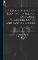A Digest of the Law Relating to Bills of Exchange, Promissory Notes, and Bankers' Checks