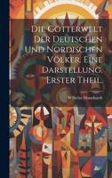 Die Götterwelt Der Deutschen Und Nordischen Völker. Eine Darstellung. Erster Theil.