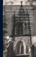 The Works of the Most Reverend Father in God, William Laud, D.D. Sometime Lord Archbishop of Canterbury; Volume 2