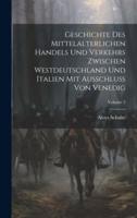 Geschichte Des Mittelalterlichen Handels Und Verkehrs Zwischen Westdeutschland Und Italien Mit Ausschluss Von Venedig; Volume 2