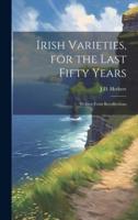 Irish Varieties, for the Last Fifty Years
