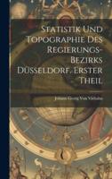 Statistik Und Topographie Des Regierungs-Bezirks Düsseldorf. Erster Theil