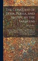 The Conquest of Syria, Persia, and Aegypt, by the Saracens