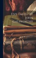 Five Tales / By John Galsworthy