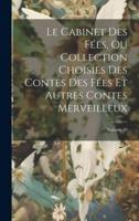 Le Cabinet Des Fées, Ou Collection Choisies Des Contes Des Fées Et Autres Contes Merveilleux; Volume 40