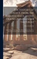 The History of Greece, From the Earliest State to the Death of Alexander the Great; And, a Summary Account of the Affairs of Greece, From That Period to the Sacking of Constantinople by the Ottomans