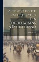 Zur Geschichte Und Literatur Des Idiotenwesens in Deutschland