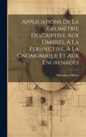 Applications De La Géométrie Descriptive Aux Ombres, À La Perspective, À La Gnomomique Et Aux Engrenages