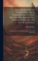 Das Mechanische Potential, Nach Vorlesungen Von L. Boltsmann Bearbeitet, Und Die Theorie Der Figur Der Erde