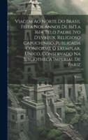 Viagem Ao Norte Do Brasil Feita Nos Annos De 1613 a 1614, Pelo Padre Ivo D'evreux, Religioso Capuchinho, Publicada Conforme O Exemplar, Unico, Conservado Na Bibliotheca Imperial De Pariz