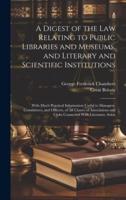 A Digest of the Law Relating to Public Libraries and Museums, and Literary and Scientific Institutions