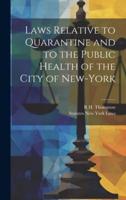 Laws Relative to Quarantine and to the Public Health of the City of New-York
