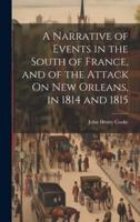 A Narrative of Events in the South of France, and of the Attack On New Orleans, in 1814 and 1815