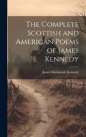 The Complete Scottish and American Poems of James Kennedy