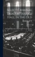 Select Criminal Trials at Justice Hall in the Old Bailey