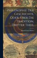 Philosophie Der Geschichte, Oder, Über Die Tradition, Dritter Theil