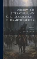 Archiv Für Literatur- Und Kirchengeschichte Des Mittelalters; Volume 5