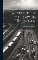 A Treatise On the Law of Railroads