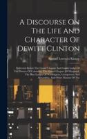 A Discourse On The Life And Character Of Dewitt Clinton