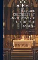 Histoire Religieuse Et Monumentale Du Diocèse D'agen...