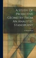 A Study Of Projective Geometry From An Analytic Standpoint