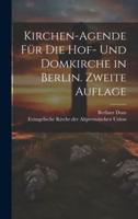 Kirchen-Agende Für Die Hof- Und Domkirche in Berlin. Zweite Auflage