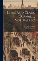 Lewis And Clark Journal ..., Volumes 1-2