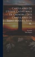 Cartulaires De L'église Cathédrale De Grenoble Dits Cartulaires De Saint-Hugues, Issue 8...