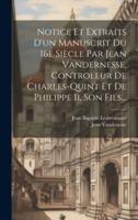 Notice Et Extraits D'un Manuscrit Du 16E Siècle Par Jean Vandernesse, Controleur De Charles-Quint Et De Philippe Ii, Son Fils...