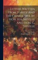 Letters Written From Turkey And The Crimea, 1854, By Hon. H.a. Neville And Hon. G. Neville