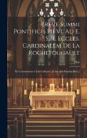 Breve Summi Pontificis Pii Vi. Ad E. S. R. Eccles. Cardinalem De La Rochefoucault