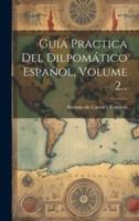 Guía Practica Del Dilpomático Español, Volume 2...