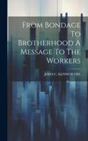From Bondage To Brotherhood A Message To The Workers