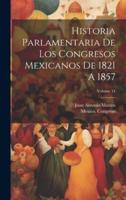 Historia Parlamentaria De Los Congresos Mexicanos De 1821 A 1857; Volume 14