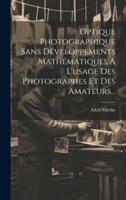 Optique Photographique Sans Développements Mathématiques A L'usage Des Photographes Et Des Amateurs...
