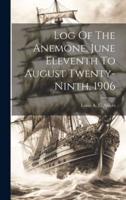 Log Of The Anemone, June Eleventh To August Twenty-Ninth, 1906