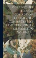 Le Cabinet Des Fées, Ou Collection Choisies Des Contes Des Fées Et Autres Contes Merveilleux, Volume 7...