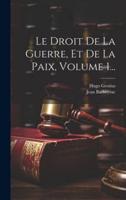 Le Droit De La Guerre, Et De La Paix, Volume 1...