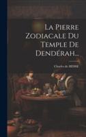 La Pierre Zodiacale Du Temple De Dendérah...