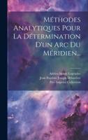 Méthodes Analytiques Pour La Détermination D'un Arc Du Méridien...