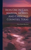 Iron Ore In Cass, Marion, Morris, And Cherokee Counties, Texas