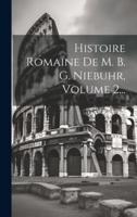 Histoire Romaine De M. B. G. Niebuhr, Volume 2...